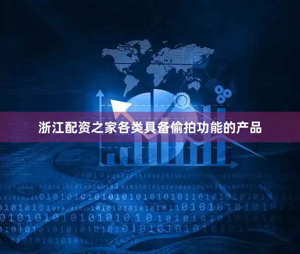 浙江配资之家各类具备偷拍功能的产品
