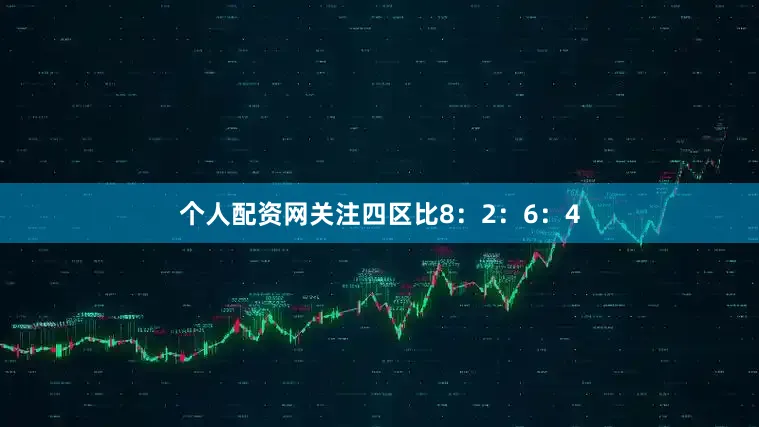 个人配资网关注四区比8：2：6：4
