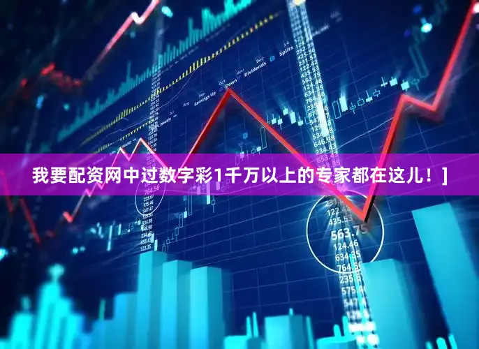 我要配资网中过数字彩1千万以上的专家都在这儿！]