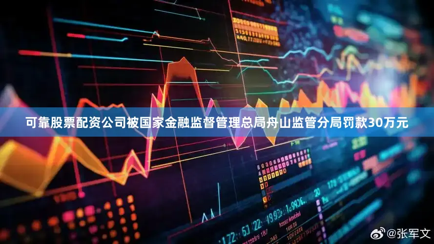 可靠股票配资公司被国家金融监督管理总局舟山监管分局罚款30万元