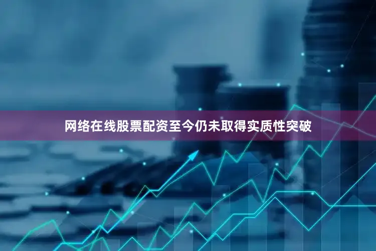 网络在线股票配资至今仍未取得实质性突破