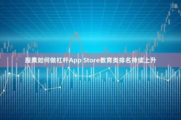 股票如何做杠杆App Store教育类排名持续上升