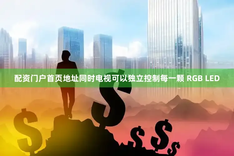 配资门户首页地址同时电视可以独立控制每一颗 RGB LED