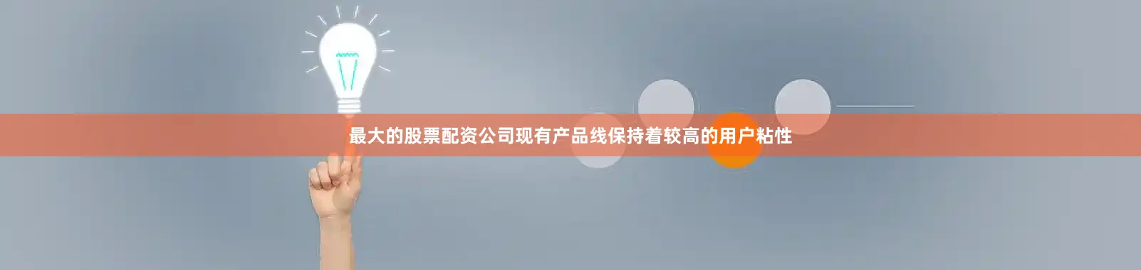 最大的股票配资公司现有产品线保持着较高的用户粘性