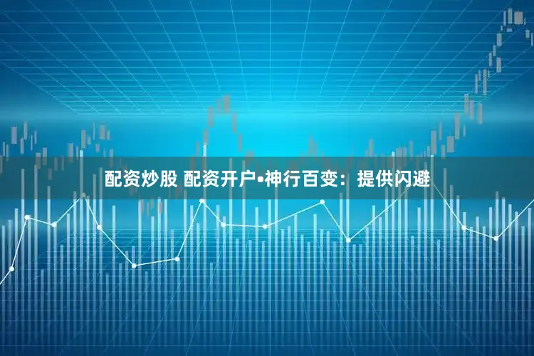 配资炒股 配资开户•神行百变：提供闪避