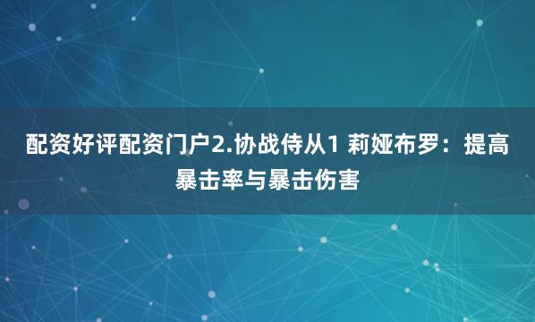 配资好评配资门户2.协战侍从1 莉娅布罗：提高暴击率与暴击伤害