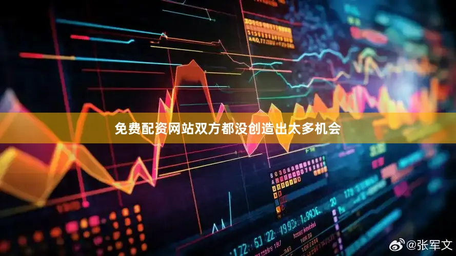 免费配资网站双方都没创造出太多机会