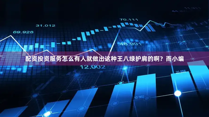 配资投资服务怎么有人就做出这种王八绿护肩的啊？而小编