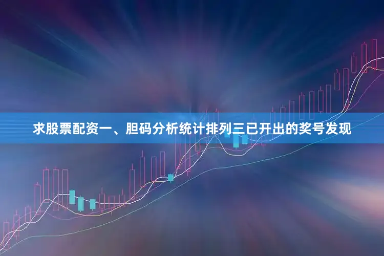 求股票配资　　一、胆码分析　　统计排列三已开出的奖号发现